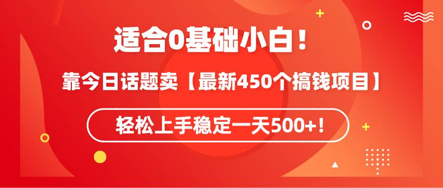 【零基础必看】揭秘今日话题450种赚钱秘籍，每日轻松赚取500+！-聚财技资源库