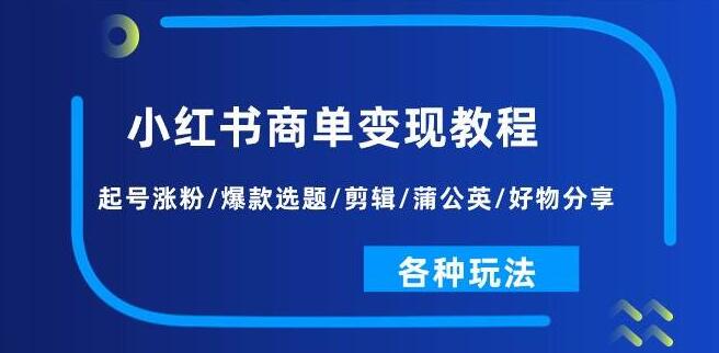 小红书变现，从起号到涨粉，爆款选题+剪辑技巧+蒲公英计划，全方位分享玩法！-聚财技资源库