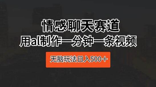 情感聊天赛道新趋势，一分钟Ai视频制作，轻松抓住观众眼球！-聚财技资源库