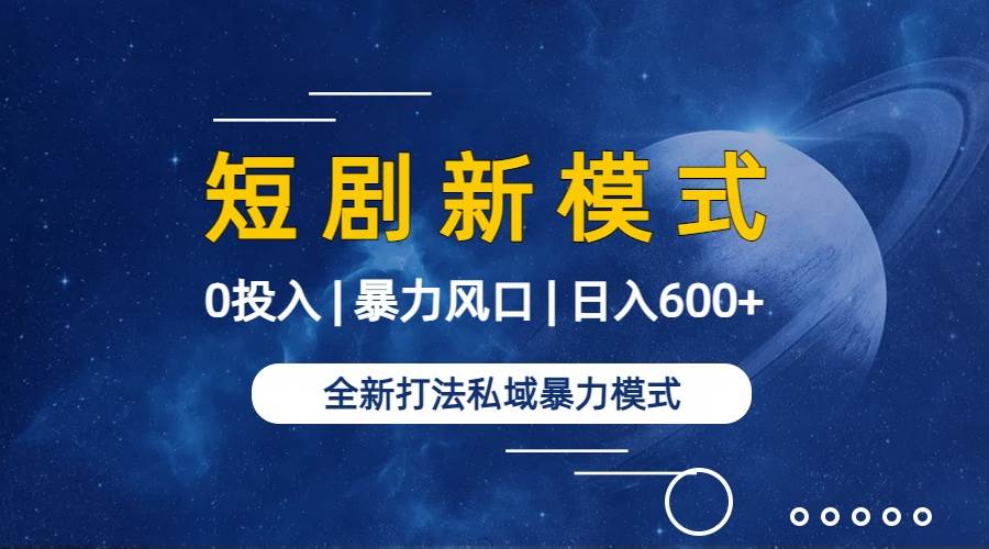 零成本创收秘籍：私域短剧玩法带你每日轻松入账600+-聚财技资源库