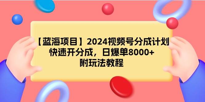 【2024视频号最新玩法】快速开启收益分成，日爆单达8000+，附有完整教程！-聚财技资源库