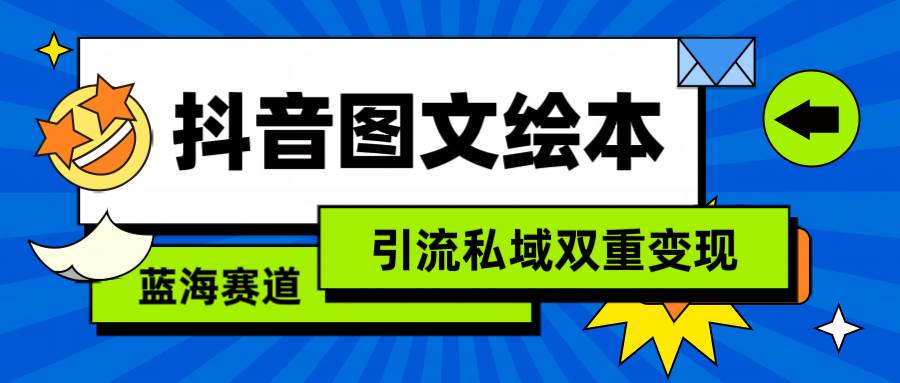 抖音图文绘本项目：简易复制粘贴操作，实现引流与私域双重盈利（含教程与资源）-聚财技资源库