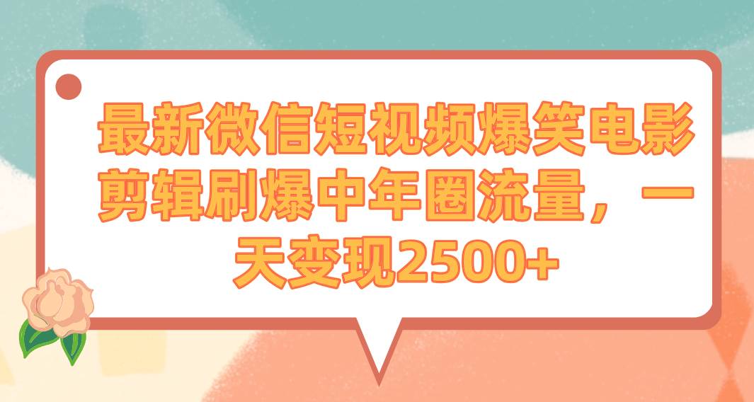 微信短视频精选：爆笑电影剪辑捕获中年群体，日收益高达2500元+-聚财技资源库