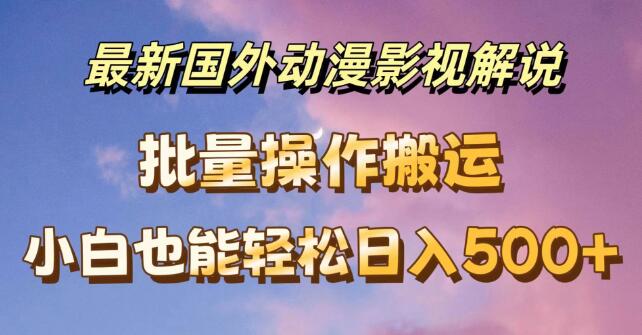 海外动漫影视解说，批量下载+自动翻译，新手日入500+！-聚财技资源库