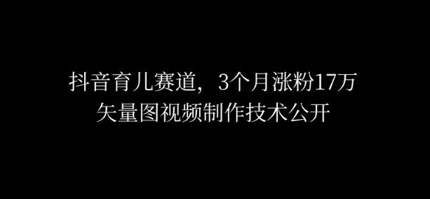 抖音涨粉秘籍，3月狂揽17万粉，矢量图视频制作技术大公开，揭秘2大变现路径-聚财技资源库