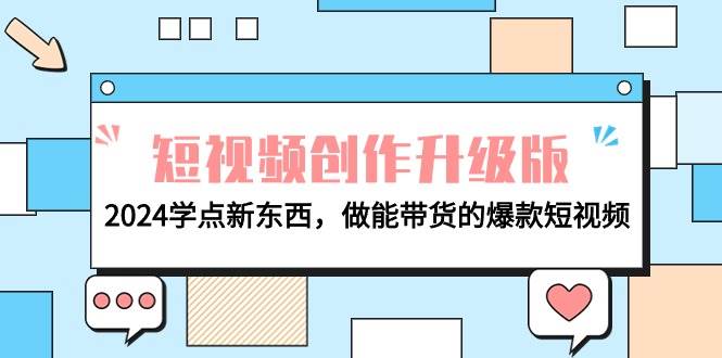 电商达人必备，2024短视频创作升级版，学习新技能，打造带货爆款短视频-聚财技资源库