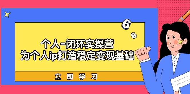 个人品牌变现全程实操营：价值定位、爆款制作、产品体系构建、精准引流与裂变成交策略-聚财技资源库