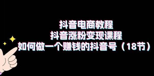 抖音电商实战教程，揭秘涨粉变现秘诀，打造盈利抖音号全攻略！-聚财技资源库