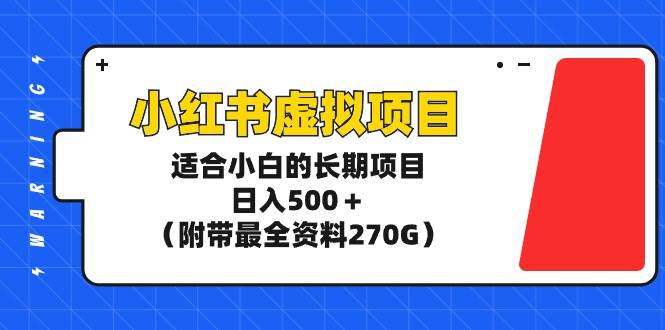 小红书虚拟项目：小白专属长期收益计划，日入500+元，附送270G全套资料！-聚财技资源库