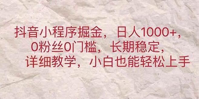 抖音小程序掘金，日入千元潜力，零粉丝零门槛，长期稳定收益！-聚财技资源库