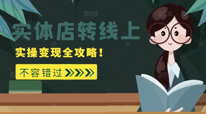 实体店转型线上实战课，从零到一，实操变现全攻略！-聚财技资源库