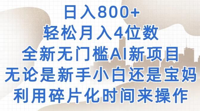 日入800+，轻松月入四位数，全新无门槛AI项目，新手小白均可操作！-聚财技资源库