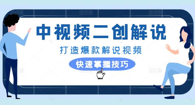 中视频二创解说精英训练营，掌握技巧，打造爆款解说视频-聚财技资源库