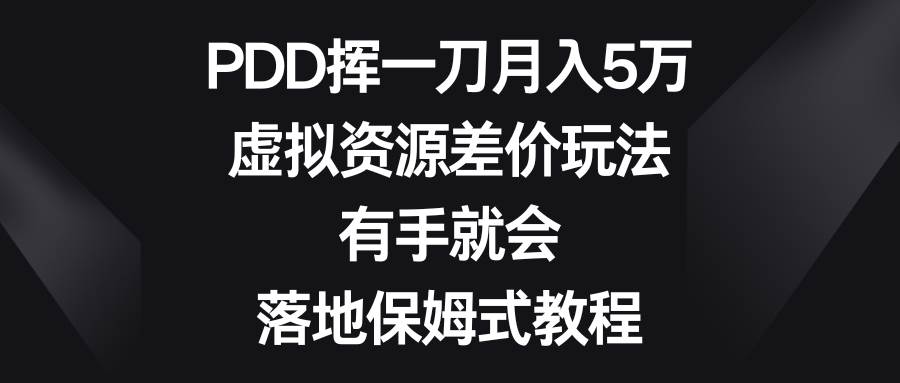 PDD赚钱新招：虚拟资源差价盈利术，月入5万不是梦，保姆级教程分享！-聚财技资源库