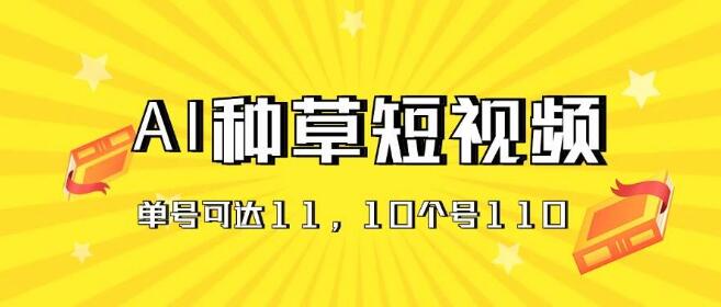 抖音、快手、视频号Al种草秘籍，单账号日赚11元，批量操作10账号日入110元-聚财技资源库