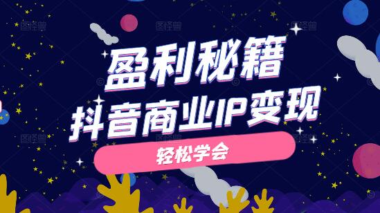 抖音商业IP变现实战策略，揭秘盈利秘籍，轻松打造爆款IP！-聚财技资源库