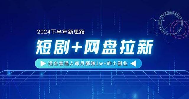 【2024下半年新商机】短剧+网盘拉新策略，普通人轻松月入1w+的小副业项目-聚财技资源库