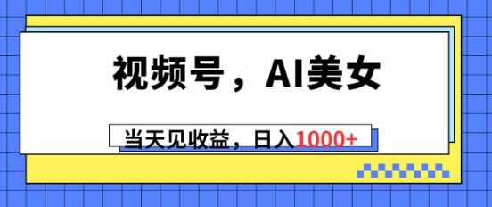 视频号AI美女内容创作，快速实现当日收益-聚财技资源库