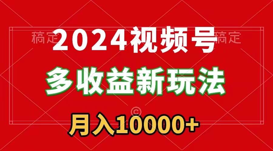 掌握2024视频号新玩法，每天5分钟，小白也能成为赚钱高手-聚财技资源库