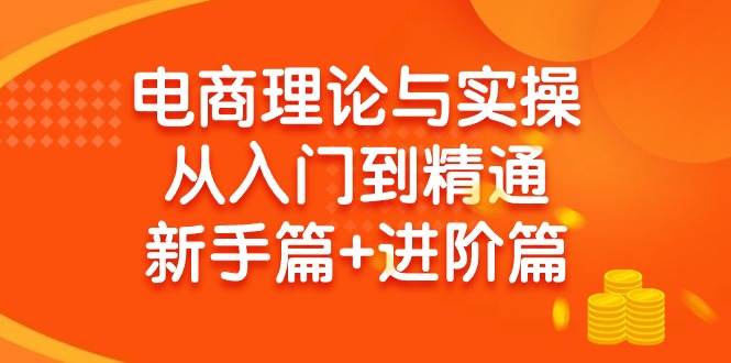 电商新手到精通：理论实操双提升，入门进阶全覆盖-聚财技资源库