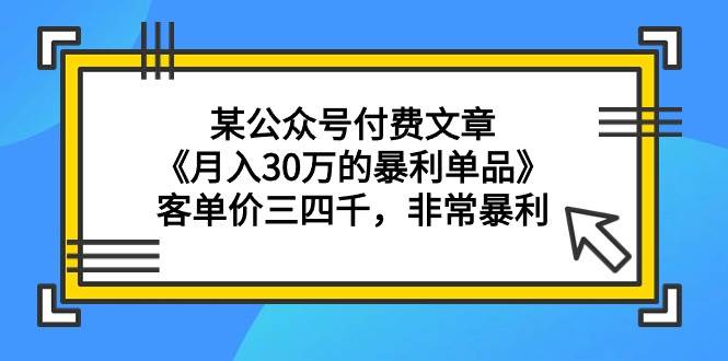 某大佬的干货《—个月30万的暴利单品》客单价三四千，真是暴利-聚财技资源库