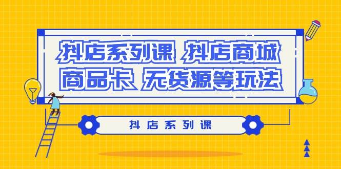 抖音电商新手必修课：完整解读抖店商城、商品卡与无货源玩法全攻略！-聚财技资源库