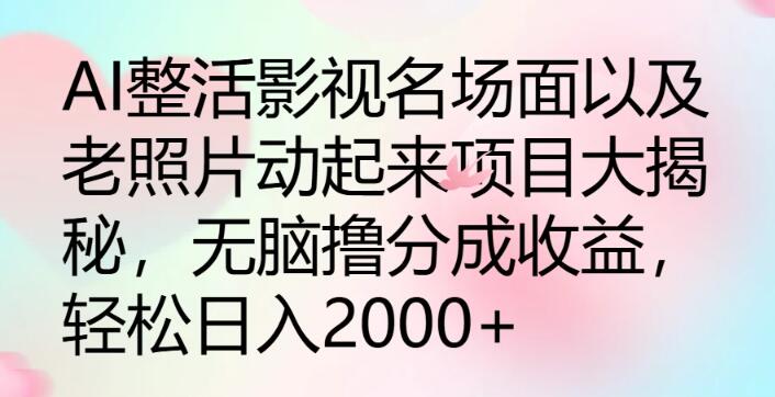 AI复活影视经典与老照片，创新项目大曝光，零门槛日入2000+，轻松分成收益-聚财技资源库