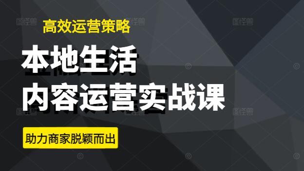 本地生活内容运营实战课，揭秘高效运营策略，助力商家脱颖而出！-聚财技资源库