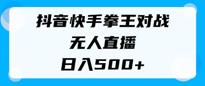 抖音快手拳王对战无人直播新风口，小白轻松上手，日入500+-聚财技资源库