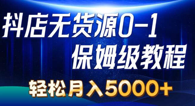 抖店无货源模式，0基础到精通实操教程，助你轻松月入5000+-聚财技资源库