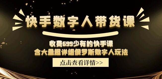 快手数字人带货实战课，独家揭秘，价值699超详细玩法教程-聚财技资源库