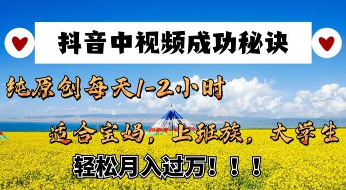 抖音中视频爆红攻略，纯原创内容，日更1-2小时，宝妈、上班族、大学生专属，轻松实现月入过万！-聚财技资源库