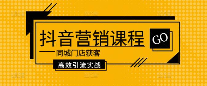 同城门店抖音营销秘籍，高效获客引流实战课程-聚财技资源库