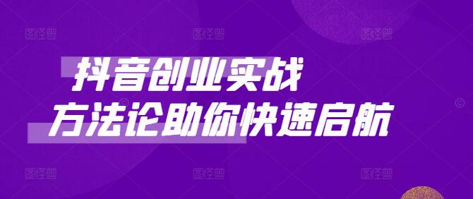 抖音创业全攻略：实战方法论助你快速启航-聚财技资源库