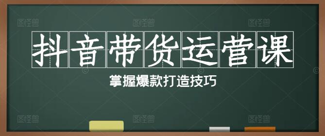 抖音带货运营实战课，掌握爆款打造技巧，提升销售业绩-聚财技资源库