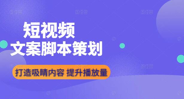 短视频脚本文案策划实战课，打造吸睛内容，提升播放量-聚财技资源库