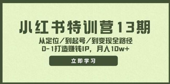 小红书特训营13期：定位·起号·变现全路径，0基础打造月入10万+赚钱IP-聚财技资源库