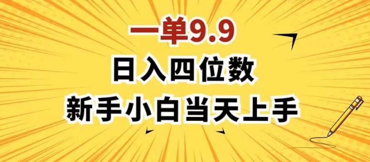 日入四位数的秘密项目，每单9.9元，零门槛小白1分钟上手，轻松实现收益-聚财技资源库