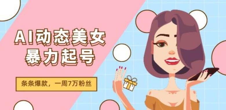 AI动态美女内容新操作，暴力起号2.0策略，原创佳作周周爆款，一周狂揽7万粉！-聚财技资源库