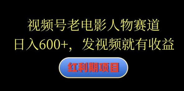 视频号老电影人物赛道揭秘，日入600+，轻松发视频即享收益-聚财技资源库