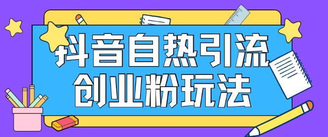 抖音引流创业粉自热玩法揭秘，日引200+精准粉，支持批量高效操作-聚财技资源库