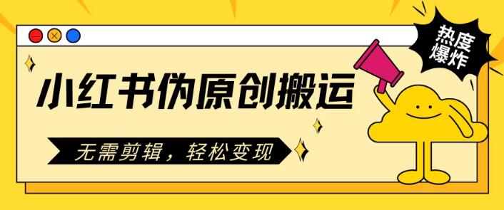 小红书伪原创搬运秘籍，零剪辑高效盈利，日入300+-聚财技资源库