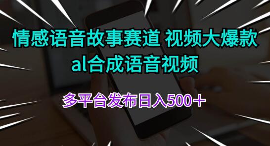 情感语音故事赛道新机遇，AI合成语音视频，多平台发布策略，日入500+的爆款秘籍-聚财技资源库