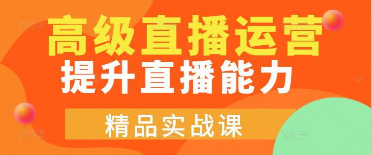 高级直播运营实战系统课，全方位提升你的直播运营能力-聚财技资源库