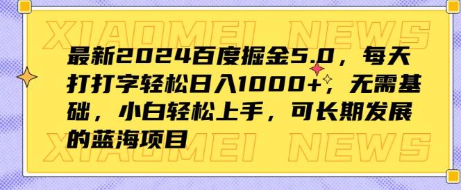 2024百度掘金5.0，零基础日入千元蓝海项目，打字轻松上手，长期发展无忧-聚财技资源库