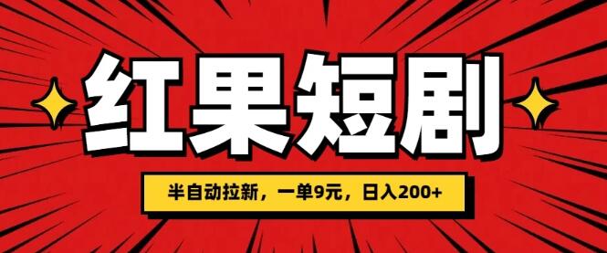 红果短剧半自动拉新策略，每单9元，日入200+，实操可行，可复制扩大-聚财技资源库