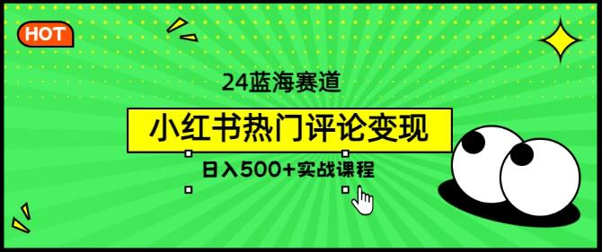 2024小红书蓝海赛道，热门评论变现实战课，日入500+秘籍-聚财技资源库