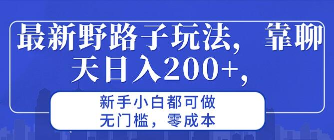 揭秘最新聊天赚钱野路子，日入200+，新手友好，零门槛零成本创业良机-聚财技资源库