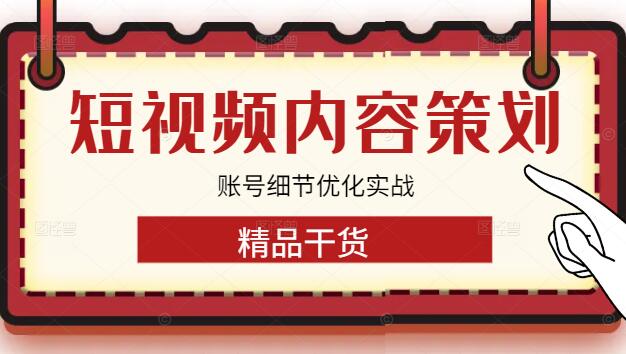 短视频内容策划与账号细节优化，实战课程指南-聚财技资源库