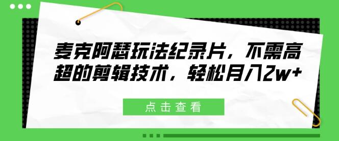 揭秘麦克阿瑟玩法纪录片，低门槛剪辑，轻松月入2万+的创业秘籍-聚财技资源库